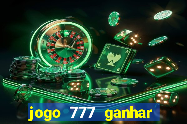 jogo 777 ganhar dinheiro de verdade